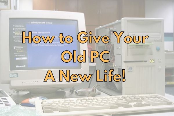5 Ways To Give Your Old PC a New Life!