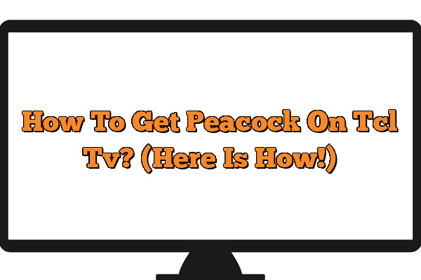 How To Get Peacock On Tcl Tv? (Here Is How!)